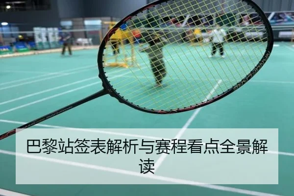 巴黎站签表解析与赛程看点全景解读